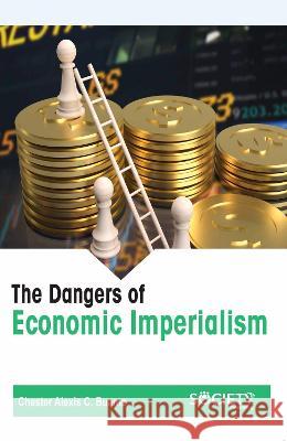 The Dangers of Economic Imperialism Chester Alexi 9781774694848 Society Publishing