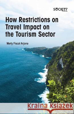 How Restrictions on Travel Impact on the Tourism Sector Merly Fisca 9781774694862 Society Publishing