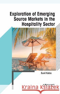 Exploration of Emerging Source Markets in the Hospitality Sector Sunil Kabia 9781774694886 Society Publishing