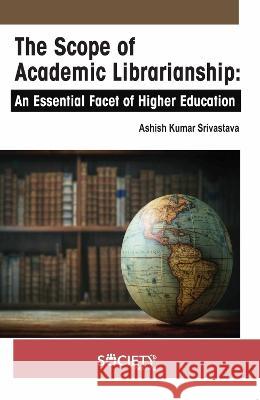 The Scope of Academic Librarianship: An Essential Facet of Higher Education Ashish Kuma 9781774694916 Society Publishing