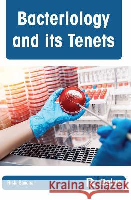Bacteriology and Its Tenets Rishi Saxena 9781774695043 Delve Publishing