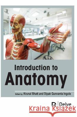 Introduction to Anatomy Krunal Bhatt Dipak Gunvant 9781774695111 Delve Publishing