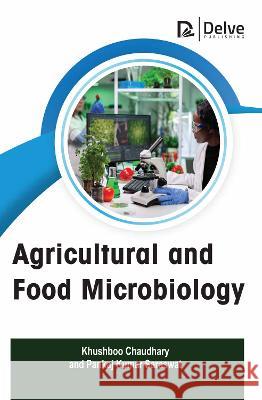 Agricultural and Food Microbiology Khushboo Chaudhary Pankaj Kuma 9781774695173 Delve Publishing