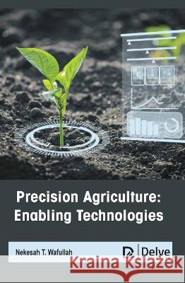 Precision Agriculture: Enabling Technologies Nekesah T 9781774695203 Delve Publishing