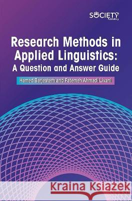 Research Methods in Applied Linguistics: A Question and Answer Guide Hamed Barjesterh Fatemeh Ahmad 9781774695371 Society Publishing