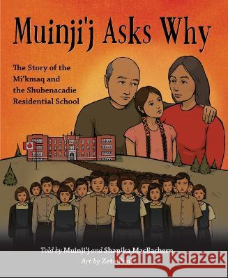 Muinji\'j Asks Why: The Story of the Mi\'kmaq and the Shubenacadie Residential School Shanika Maceachern Breighlynn Maceachern Zeta Paul 9781774710470 Nimbus Publishing Limited