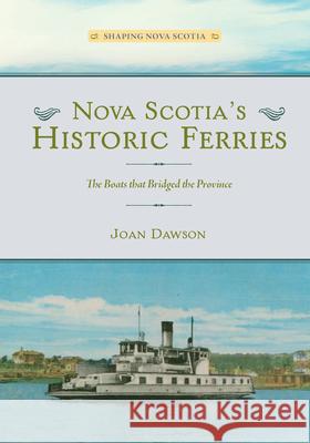 Nova Scotia's Historic Ferries: The Boats That Bridged the Province Joan Dawson 9781774714737 Nimbus Publishing Limited