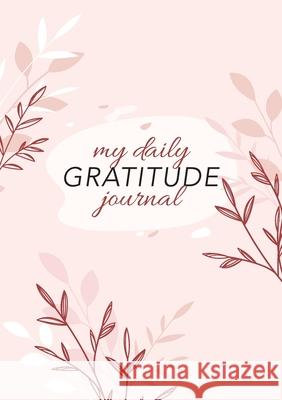 My Daily Gratitude Journal: (Pink Flora) A 52-Week Guide to Becoming Grateful Blank Classic 9781774760284 Blank Classic