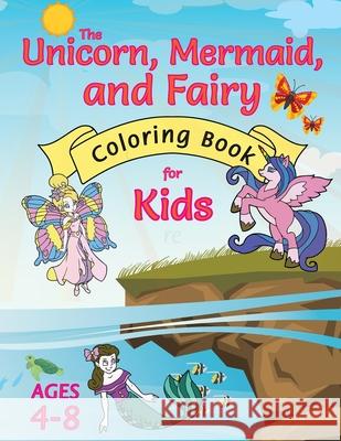 The Unicorn, Mermaid, and Fairy Coloring Book for Kids: (Ages 4-8) With Unique Coloring Pages! Engage Books 9781774760369