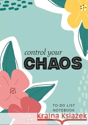 Control Your Chaos To-Do List Notebook: 120 Pages Lined Undated To-Do List Organizer with Priority Lists (Medium A5 - 5.83X8.27 - Flower Abstract) Blank Classic 9781774760406 Blank Classic
