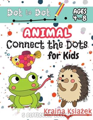 Animal Connect the Dots for Kids: (Ages 4-8) Dot to Dot Activity Book for Kids with 5 Difficulty Levels! (1-5, 1-10, 1-15, 1-20, 1-25 Animal Dot-to-Dot Puzzles) Engage Books 9781774761144