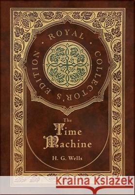 The Time Machine (Royal Collector's Edition) (Case Laminate Hardcover with Jacket) H. G. Wells 9781774761199 Royal Classics