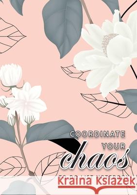 Coordinate Your Chaos To-Do List Notebook: 120 Pages Lined Undated To-Do List Organizer with Priority Lists (Medium A5 - 5.83X8.27 - Jasmine Flowers w Blank Classic 9781774761236 Blank Classic