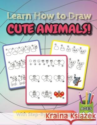Learn How to Draw Cute Animals!: (Ages 4-8) Step-By-Step Drawing Activity Book for Kids (How to Draw Book) Engage Books 9781774761267 Engage Books (Activities)