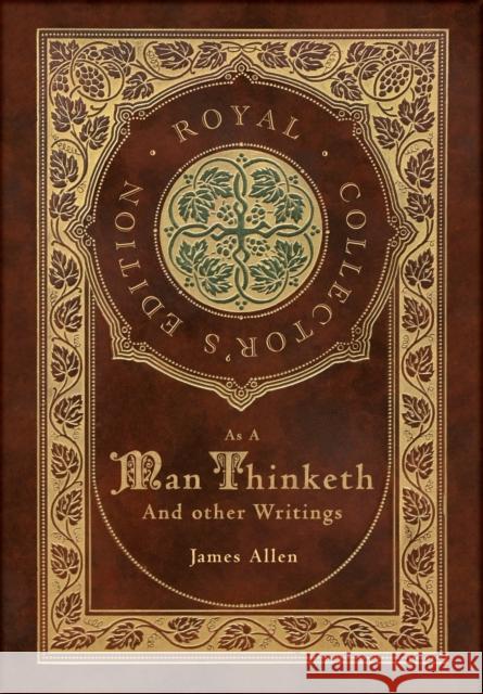 As a Man Thinketh and other Writings: From Poverty to Power, Eight Pillars of Prosperity, The Mastery of Destiny, and Out from the Heart (Royal Collector's Edition) (Case Laminate Hardcover with Jacke James Allen 9781774761380 Royal Classics
