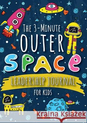 The 3-Minute Outer Space Leadership Journal for Kids: A Guide to Becoming a Confident and Positive Leader (Growth Mindset Journal for Kids) (A5 - 5.8 x 8.3 inch) Blank Classic 9781774761809 Blank Classic