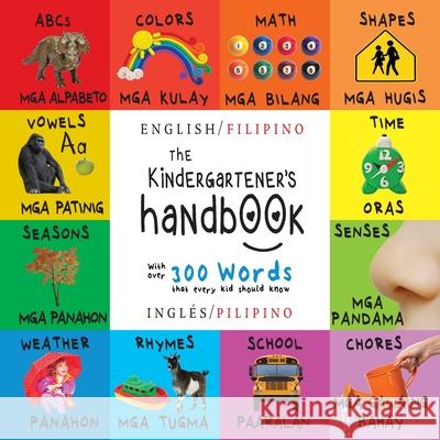 The Kindergartener's Handbook: Bilingual (English / Filipino) (Inglés / Pilipino) ABC's, Vowels, Math, Shapes, Colors, Time, Senses, Rhymes, Science, and Chores, with 300 Words that every Kid should K Dayna Martin, A R Roumanis 9781774763810 Engage Books