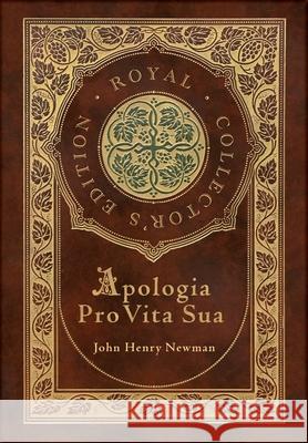 Apologia Pro Vita Sua (Royal Collector's Edition) (Case Laminate Hardcover with Jacket) John Henry Newman 9781774765029 Royal Classics