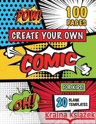Create Your Own Comic for Kids (Ages 4-8, 8-12): (100 Pages) Draw Your Own Comics with a Variety of 20 Blank Templates! Engage Books 9781774765296