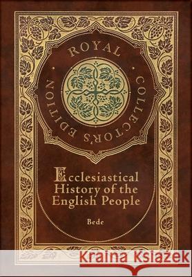 Ecclesiastical History of the English People (Royal Collector's Edition) (Case Laminate Hardcover with Jacket) Bede, John Allen Giles 9781774765340 Royal Classics