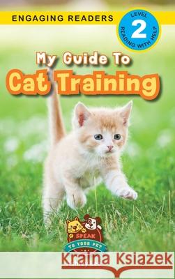 My Guide to Cat Training: Speak to Your Pet (Engaging Readers, Level 2) Ashley Lee, Alexis Roumanis 9781774766552 Engage Books