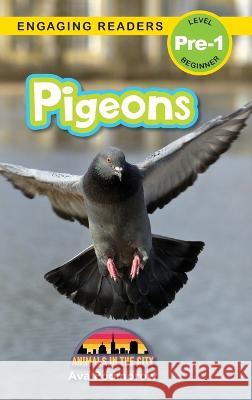 Pigeons: Animals in the City (Engaging Readers, Level Pre-1) Ava Podmorow, Sarah Harvey 9781774767603 Engage Books