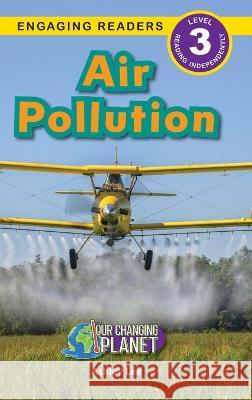 Air Pollution: Our Changing Planet (Engaging Readers, Level 3) Ashley Lee   9781774768877 Engage Books