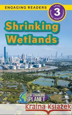 Shrinking Wetlands: Our Changing Planet (Engaging Readers, Level 3) Lucy Bashford   9781774768990 Engage Books