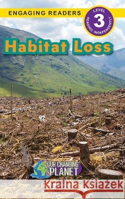 Habitat Loss: Our Changing Planet (Engaging Readers, Level 3) Lucy Bashford   9781774769034 Engage Books