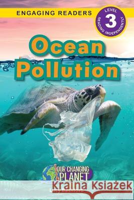 Ocean Pollution: Our Changing Planet (Engaging Readers, Level 3) Lucy Bashford   9781774769959 Engage Books