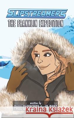 The Franklin Expedition: A Slipstreamers Adventure Paul Carberry Jd Ryot 9781774780398 Engen Books