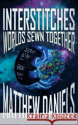 Interstitches: Worlds Sewn Together Matthew Daniels 9781774780893 Engen Books