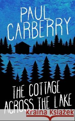 The Cottage Across the Lake Paul Carberry   9781774781036