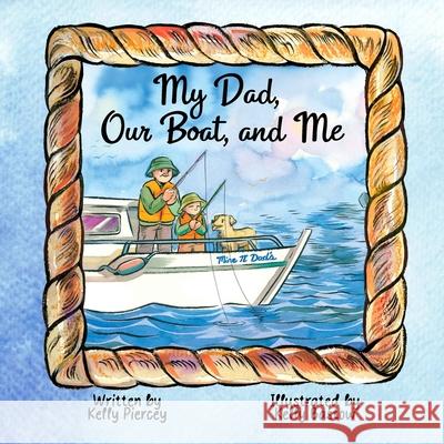 My Dad, Our Boat, and Me Kelly Bastow Kelly Piercey 9781774781630 Engen Books