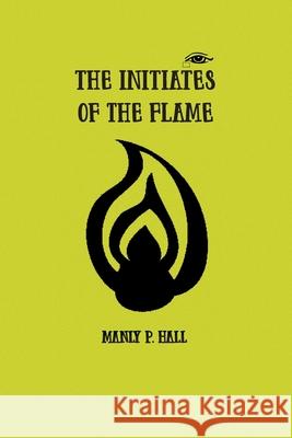 The Initiates of the Flame Manly Hall 9781774815007 Spirit Seeker Books