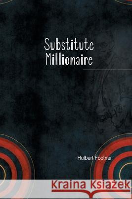 The Substitute Millionaire Hulbert Footner 9781774815021