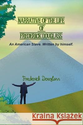 Narrative of the Life of Frederick Douglass: An American Slave. Written by himself. Frederick Douglass 9781774815380