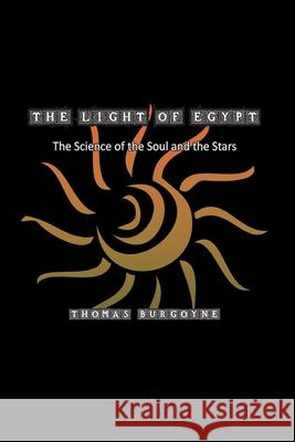 The Light of Egypt: The Science of the Soul and the Stars Thomas Burgoyne 9781774816318 Paper and Pen