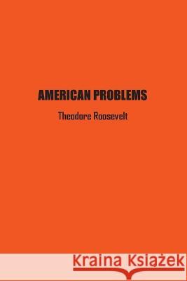 American Problems Theodore Roosevelt   9781774817452 Independently Published