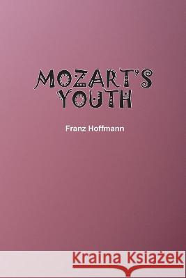 Mozart's Youth Franz Hoffmann   9781774817476 Independently Published