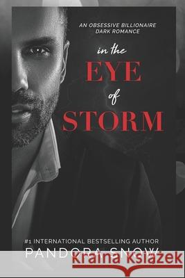 In The Eye Of Storm: An Obsessive Billionaire Dark Romance Pandora Snow 9781774820469 978-1-77482-046-9