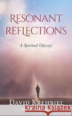 Resonant Reflections: A Spiritual Odyssey David Krehbiel, Ruth Anne Krause 9781774821459 Hasmark Publishing International