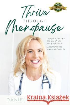 Thrive Through Menopause: A Medical Doctor's Holistic Whole-Body Approach Enabling You to Live Your Best Life Dr Daniela Steyn   9781774822364 Hasmark Publishing International
