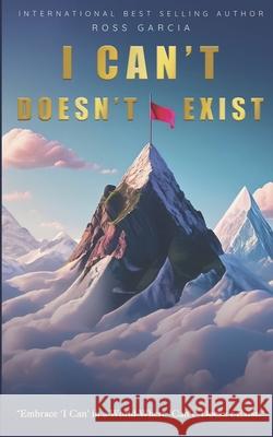 I Can't Doesn't Exist Ross Garcia 9781774822661 Hasmark Publishing International