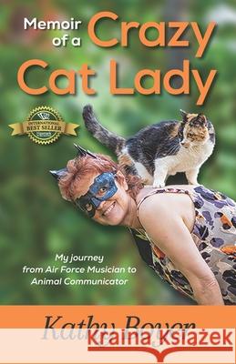 Memoir of a Crazy Cat Lady: My Journey from Air Force Musician to Animal Communicator Kathy Boyer 9781774823507 Hasmark Publishing International