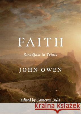 Faith: Steadfast in Trials John Owen Cameron Dula 9781774840047 H&e Publishing