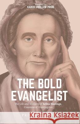 The Bold Evangelist: The Life and Ministry of Selina Hastings, Countess of Huntingdon Priscilla Wong 9781774840160 H&e Publishing
