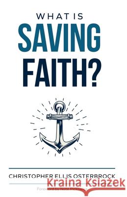 What Is Saving Faith? Christopher Ellis Osterbrock 9781774840443