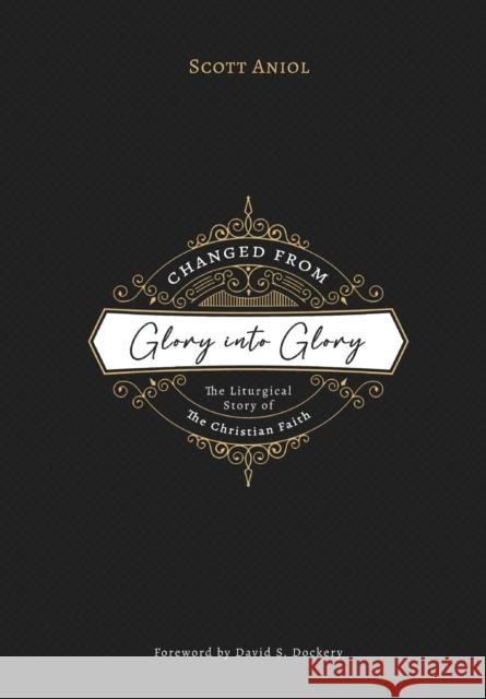 Changed from Glory into Glory: The Liturgical Story of the Christian Faith Scott Aniol 9781774840498 Joshua Press (an Imprint of H&e Publishing)