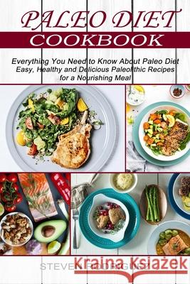 Paleo Diet: Easy, Healthy and Delicious Paleolithic Recipes for a Nourishing Meal (Everything You Need to Know About Paleo Diet) Steven Rodriguez 9781774850275 Alex Howard